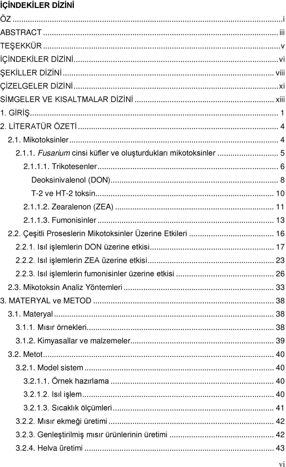 .. 11 2.1.1.3. Fumonisinler... 13 2.2. Çeşitli Proseslerin Mikotoksinler Üzerine Etkileri... 16 2.2.1. Isıl işlemlerin DON üzerine etkisi... 17 2.2.2. Isıl işlemlerin ZEA üzerine etkisi... 23 2.2.3. Isıl işlemlerin fumonisinler üzerine etkisi.