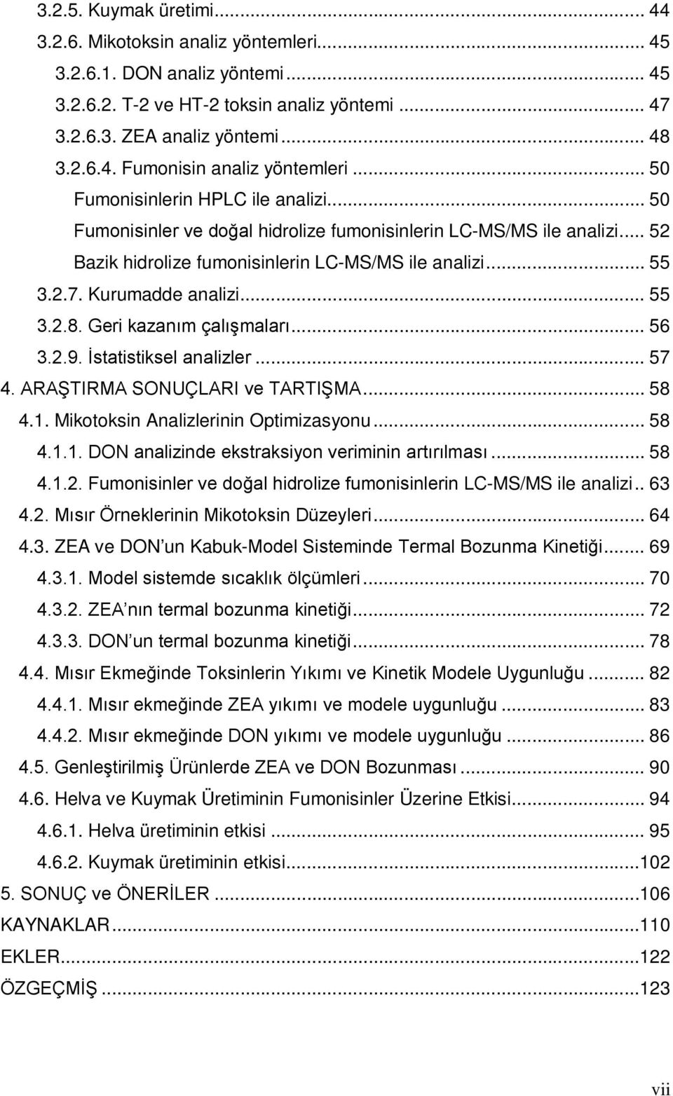 Kurumadde analizi... 55 3.2.8. Geri kazanım çalışmaları... 56 3.2.9. İstatistiksel analizler... 57 4. ARAŞTIRMA SONUÇLARI ve TARTIŞMA... 58 4.1. Mikotoksin Analizlerinin Optimizasyonu... 58 4.1.1. DON analizinde ekstraksiyon veriminin artırılması.