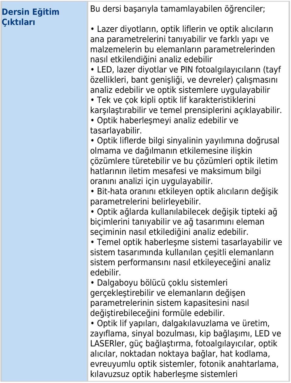 sistemlere uygulayabilir Tek ve çok kipli optik lif karakteristiklerini karşılaştırabilir ve temel prensiplerini açıklayabilir. Optik haberleşmeyi analiz edebilir ve tasarlayabilir.