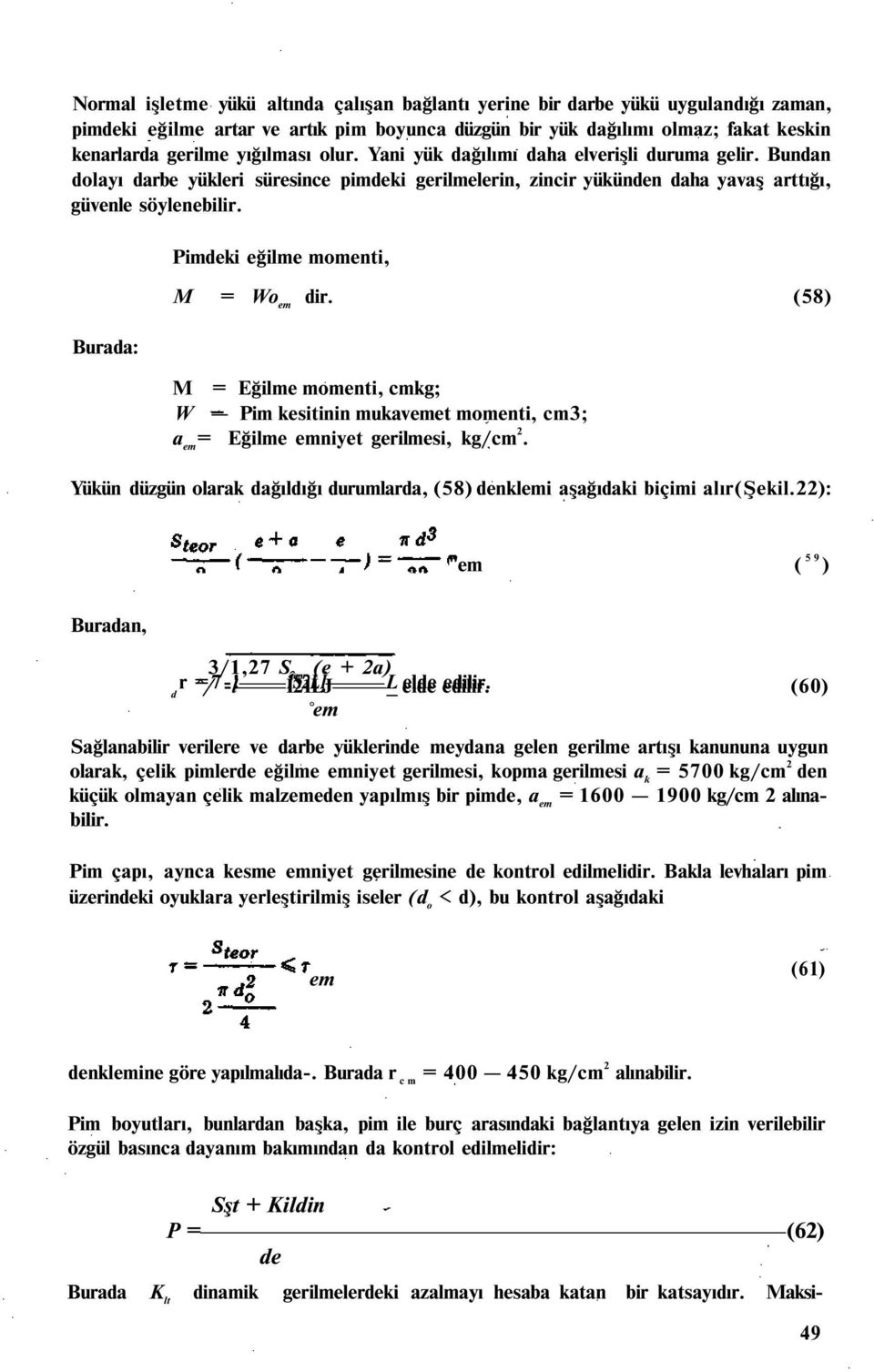 Burada: Pimdeki eğilme momenti, M = Wo em dir. (58) M = Eğilme momenti, cmkg; W Pim kesitinin mukavemet momenti, cm3; a em = Eğilme emniyet gerilmesi, kg/cm 2.