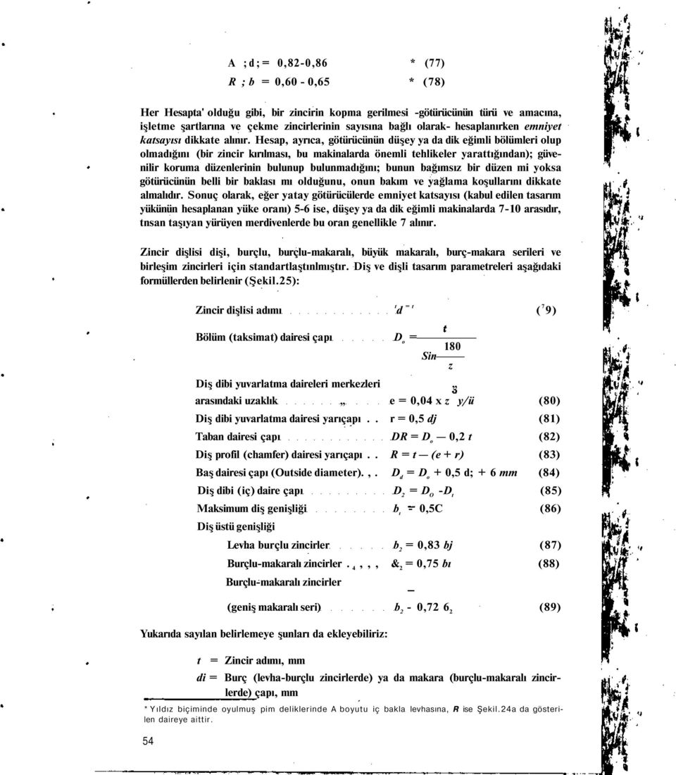 Hesap, ayrıca, götürücünün düşey ya da dik eğimli bölümleri olup olmadığını (bir zincir kırılması, bu makinalarda önemli tehlikeler yarattığından); güvenilir koruma düzenlerinin bulunup