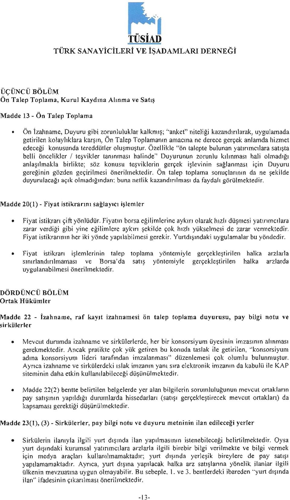 Özellikle "ön talepte bulunan yatirimcilara satista belli öncelikler / tesvikler taninmasi halinde" Duyurunun zorunlu kilinmasi hali olmadigi anlasilmakla birlikte; söz konusu tesviklerin gerçek