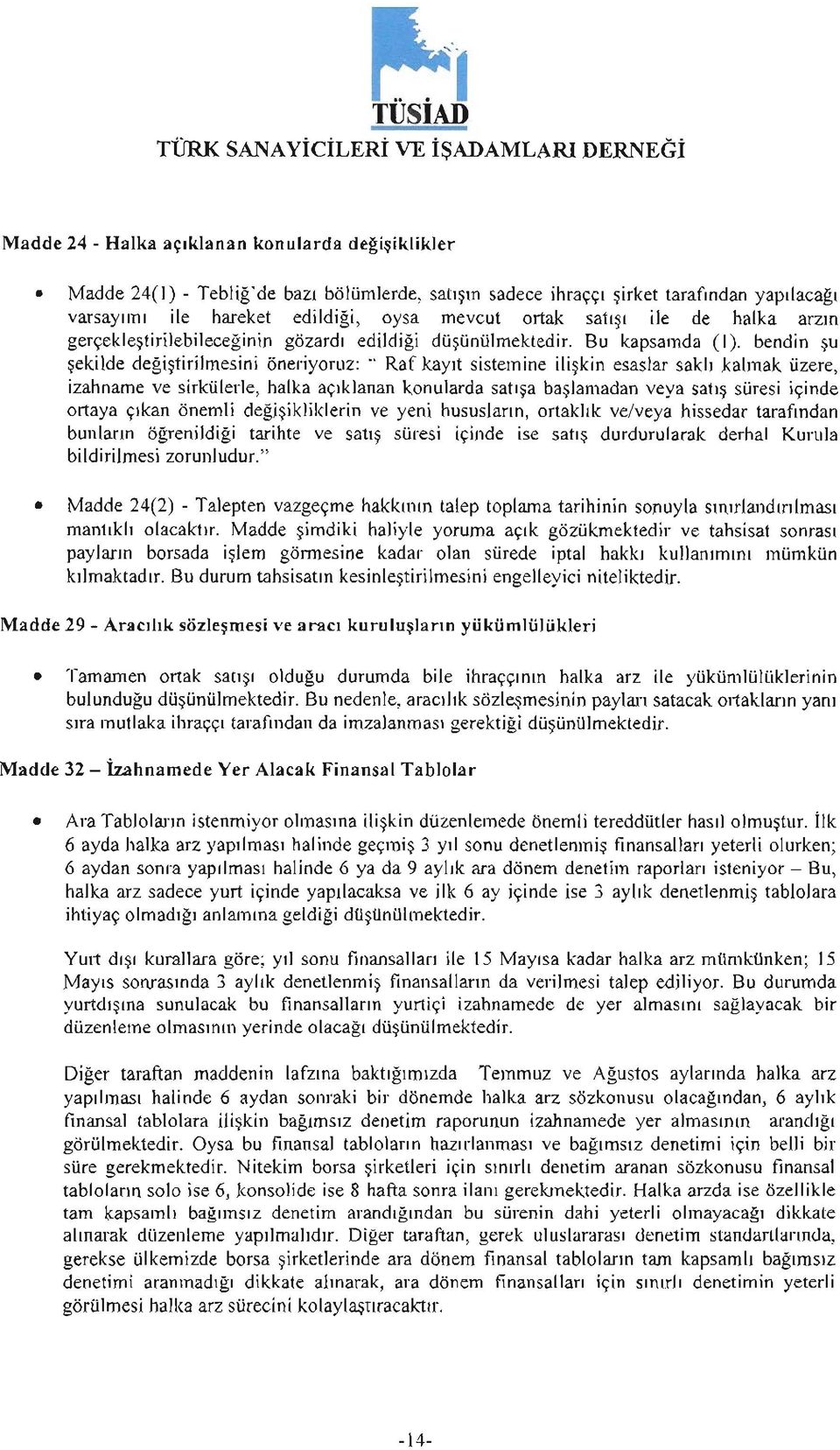 bendin su sekilde degistirilmesini öneriyoruz: " Raf kayit sistemine iliskin esaslar sakli kalmak üzere, izahname ve sirkülerle, halka açiklanan konularda satisa baslamadan veya satis süresi içinde