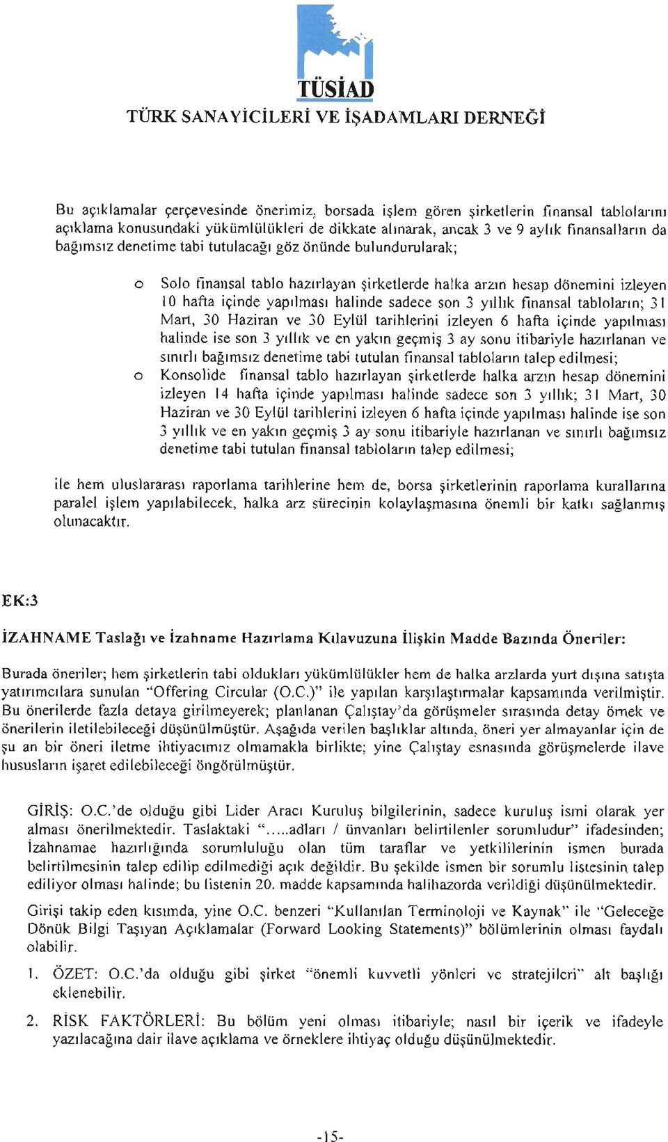 halinde sadece son 3 yillik finansal tablolarin; 31 Mart, 30 Haziran ve 30 Eylül tarihlerini izleyen 6 hafta içinde yapilmasi halinde ise son 3 yillik ve en yakin geçmis 3 ay sonu itibariyle