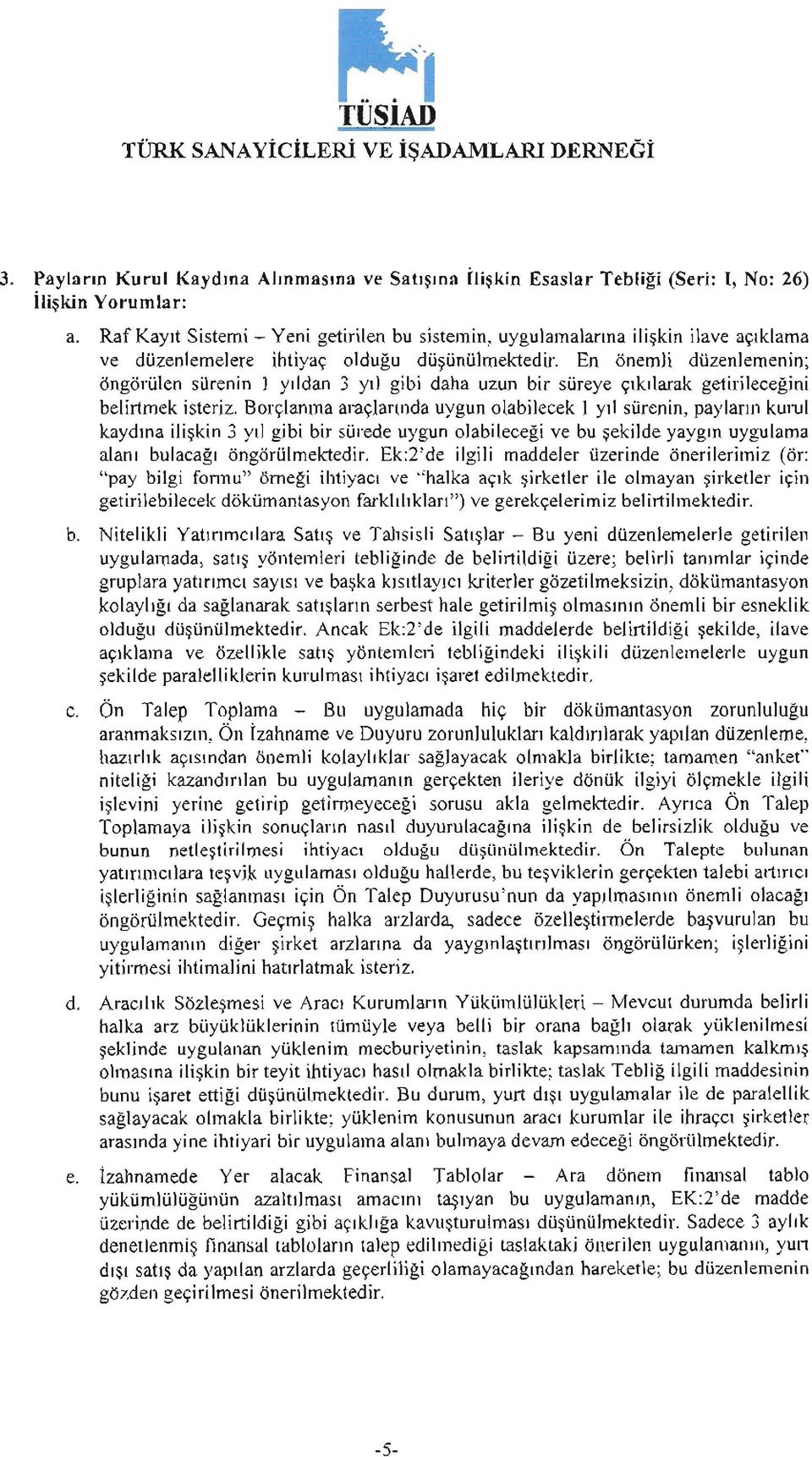 En önemli düzenlemenin; öngörülen sürenin 1 yildan 3 yil gibi daha uzun bir süreye çikilarak getirilecegini belirtmek isteriz.