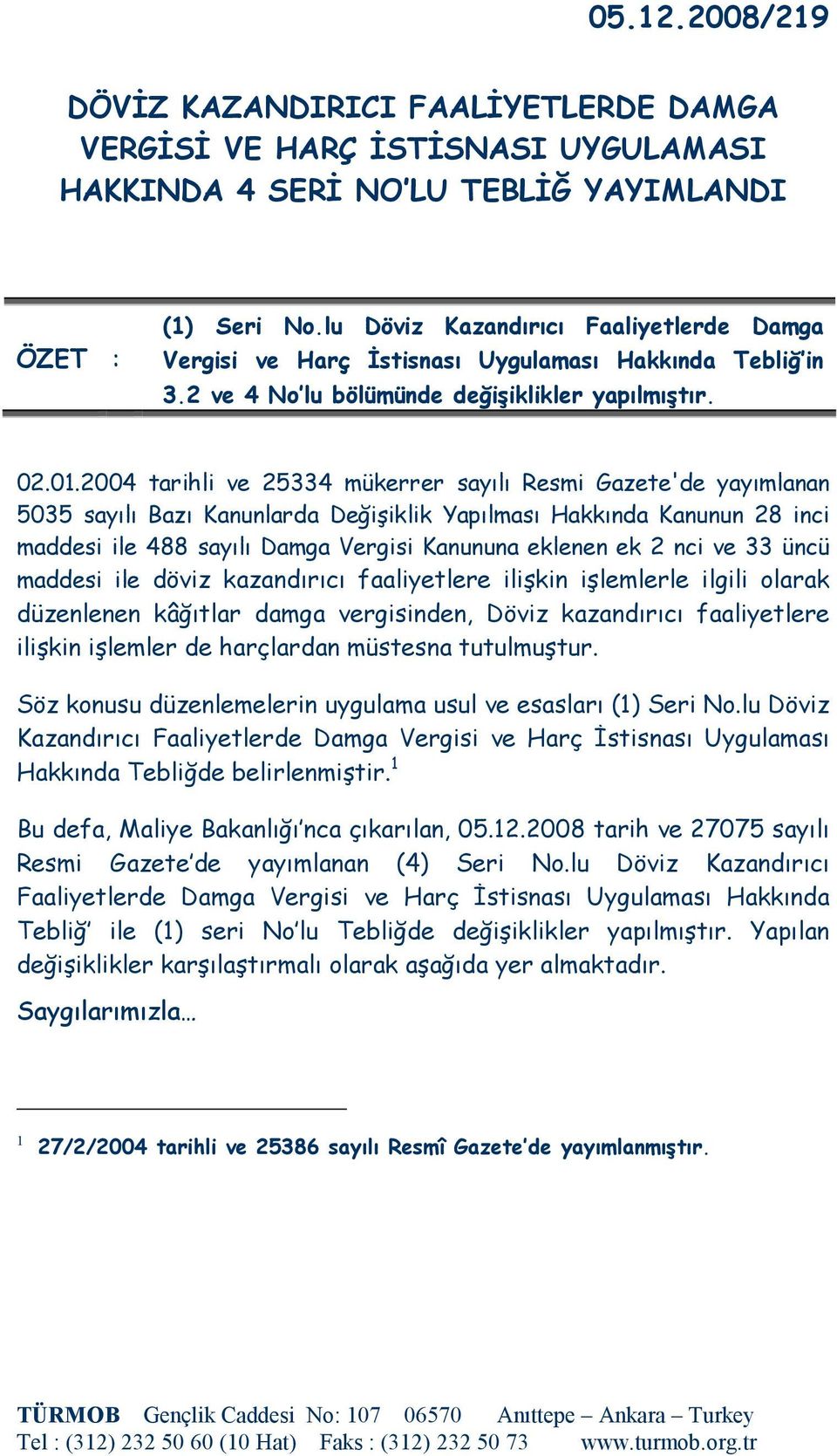 2004 tarihli ve 25334 mükerrer sayılı Resmi Gazete'de yayımlanan 5035 sayılı Bazı Kanunlarda Değişiklik Yapılması Hakkında Kanunun 28 inci maddesi ile 488 sayılı Damga Vergisi Kanununa eklenen ek 2