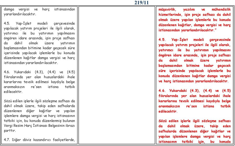 başlamasından bitimine kadar geçecek süre içerisinde yapılacak işlemlerle bu konuda düzenlenen kağıtlar damga vergisi ve harç istisnasından yararlandırılacaktır. 4.6. Yukarıdaki (4.3), (4.4) ve (4.