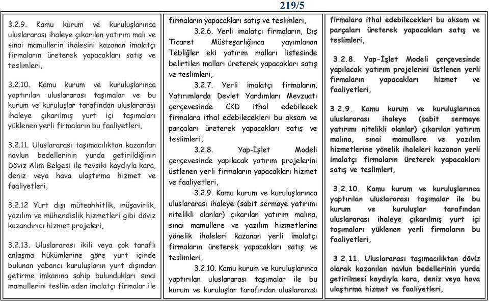 11. Uluslararası taşımacılıktan kazanılan navlun bedellerinin yurda getirildiğinin Döviz Alım Belgesi ile tevsiki kaydıyla kara, deniz veya hava ulaştırma hizmet ve faaliyetleri, 3.2.