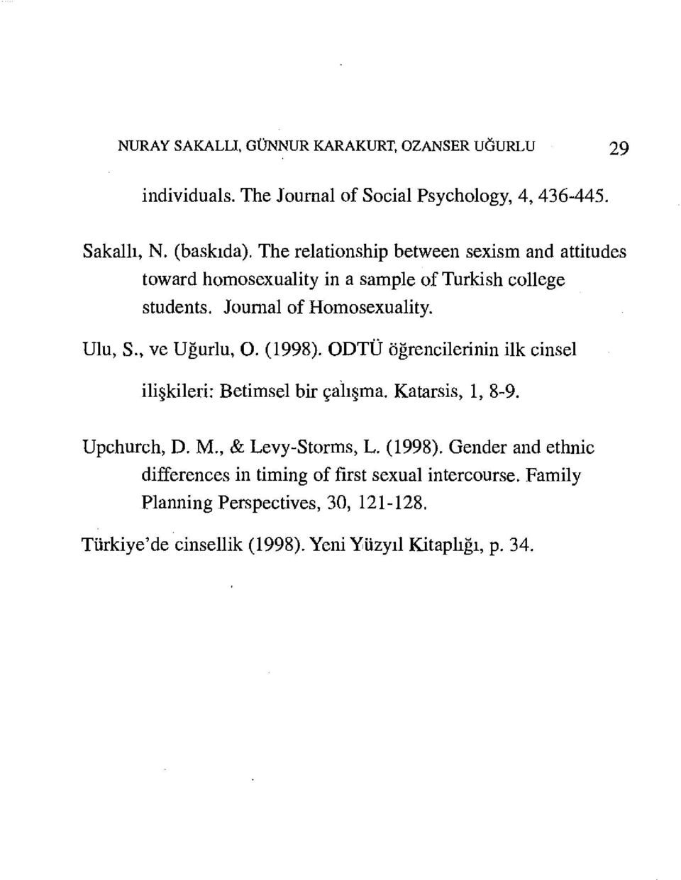 , ve Uğurlu, O. (1998). ODTÜ öğrencilerinin ilk cinsel ilişkileri: Betimsel bir çalışma. Katarsis, 1, 8-9. Upchurch, D. M., & Levy-Storms, L. (1998). Gender and ethnic differences in timing of first sexual intercourse.