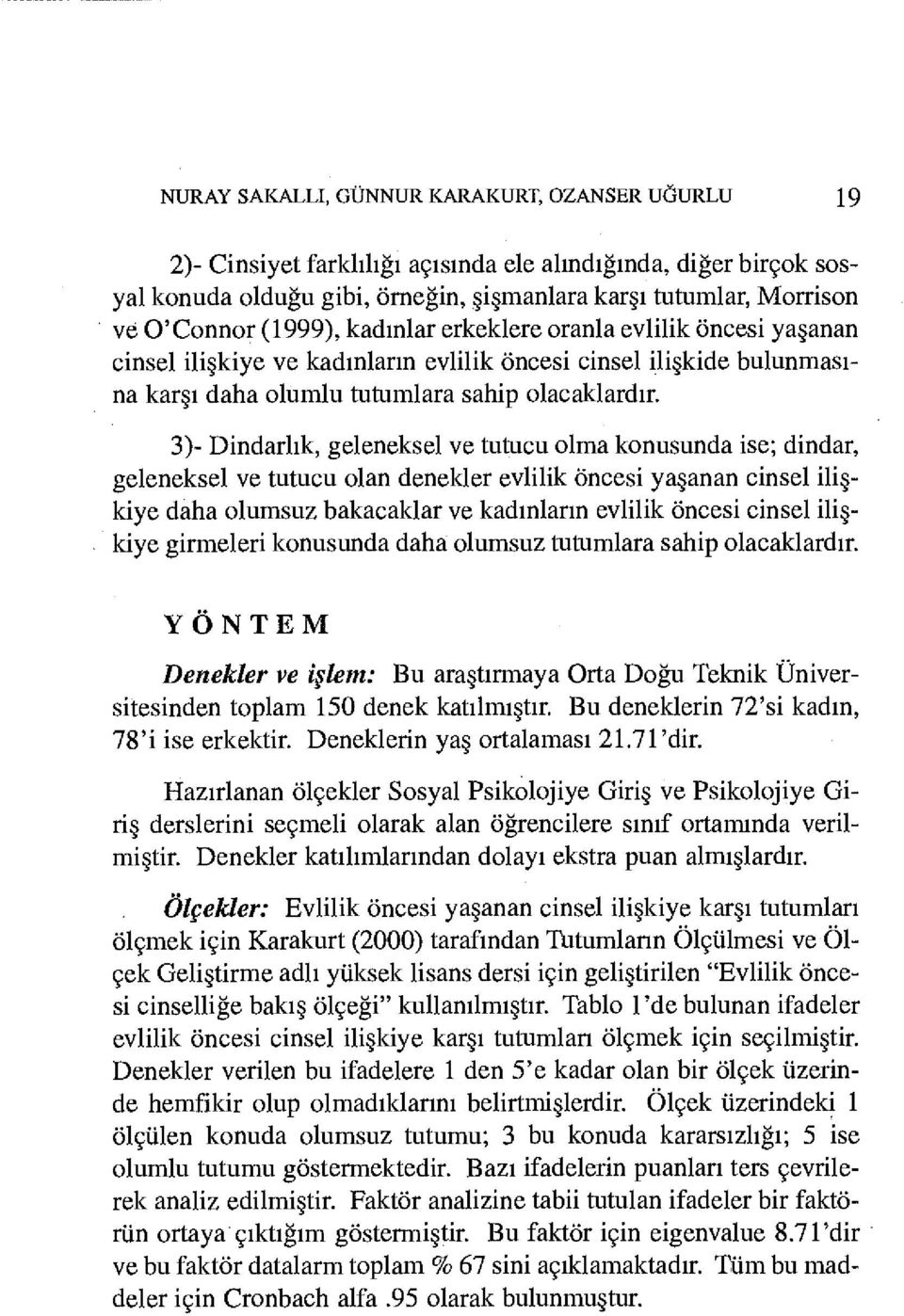 3) - Dindarlık, geleneksel ve tutucu olma konusunda ise; dindar, geleneksel ve tutucu olan denekler evlilik Öncesi yaşanan cinsel ilişkiye daha olumsuz bakacaklar ve kadınların evlilik öncesi cinsel