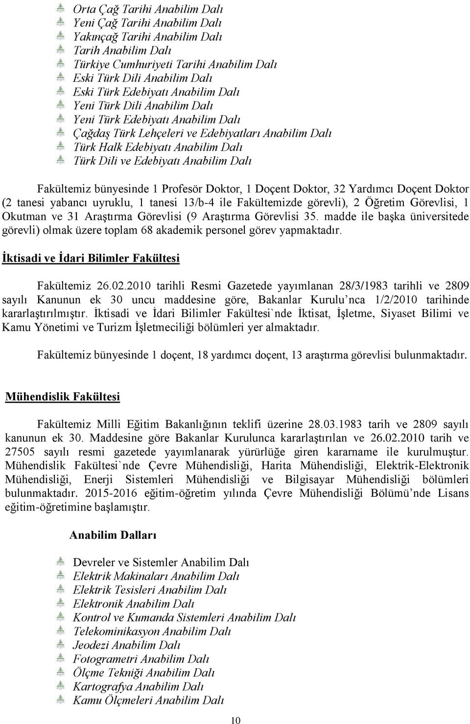 Fakültemiz bünyesinde 1 Profesör Doktor, 1 Doçent Doktor, 32 Yardımcı Doçent Doktor (2 tanesi yabancı uyruklu, 1 tanesi 13/b-4 ile Fakültemizde görevli), 2 Öğretim Görevlisi, 1 Okutman ve 31