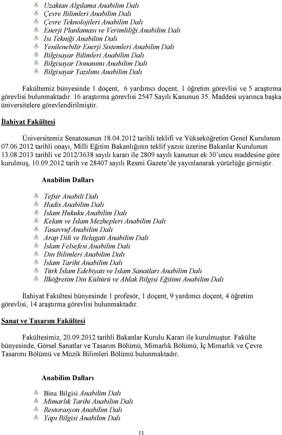 araştırma görevlisi bulunmaktadır. 16 araştırma görevlisi 2547 Sayılı Kanunun 35. Maddesi uyarınca başka üniversitelere görevlendirilmiştir. İlahiyat Fakültesi Üniversitemiz Senatosunun 18.04.