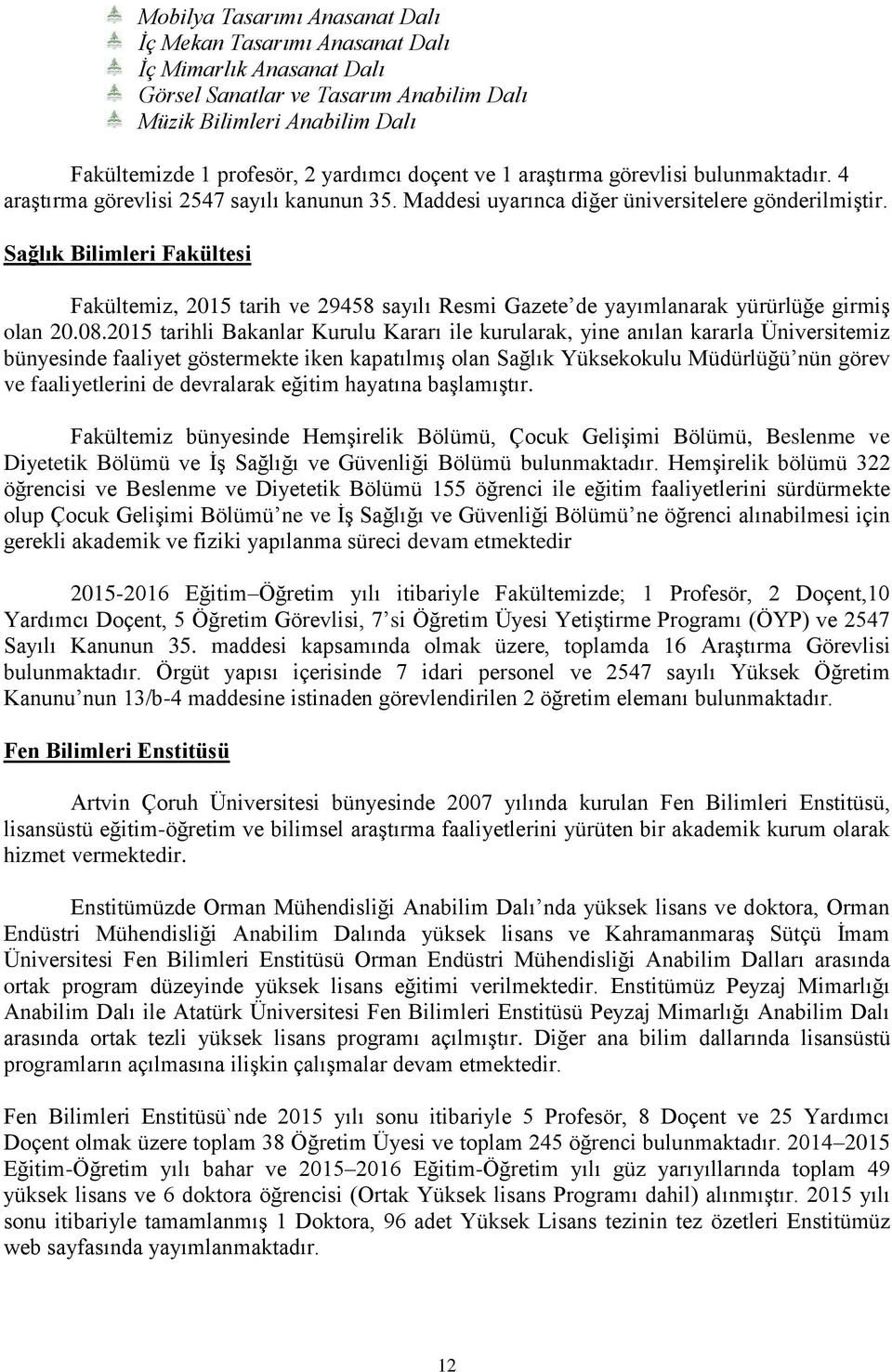 Sağlık Bilimleri Fakültesi Fakültemiz, 2015 tarih ve 29458 sayılı Resmi Gazete de yayımlanarak yürürlüğe girmiş olan 20.08.