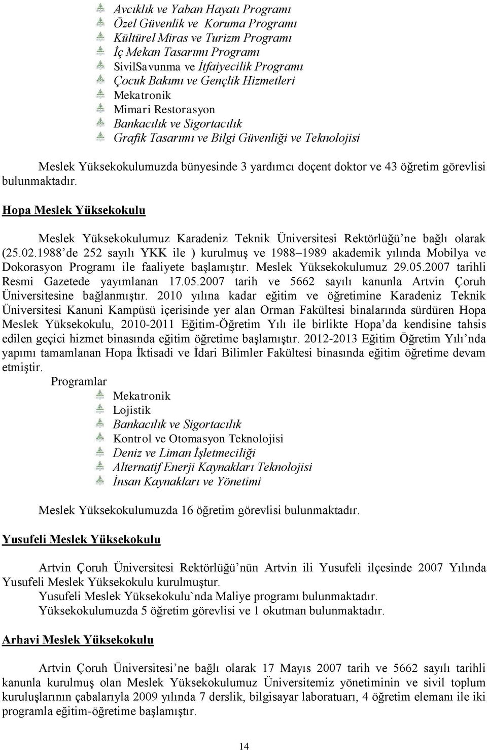 görevlisi bulunmaktadır. Hopa Meslek Yüksekokulu Meslek Yüksekokulumuz Karadeniz Teknik Üniversitesi Rektörlüğü ne bağlı olarak (25.02.