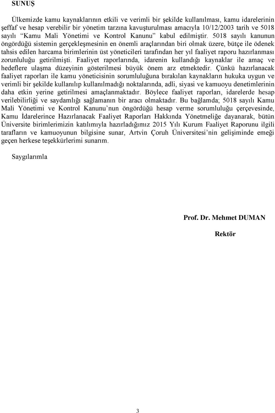 5018 sayılı kanunun öngördüğü sistemin gerçekleşmesinin en önemli araçlarından biri olmak üzere, bütçe ile ödenek tahsis edilen harcama birimlerinin üst yöneticileri tarafından her yıl faaliyet