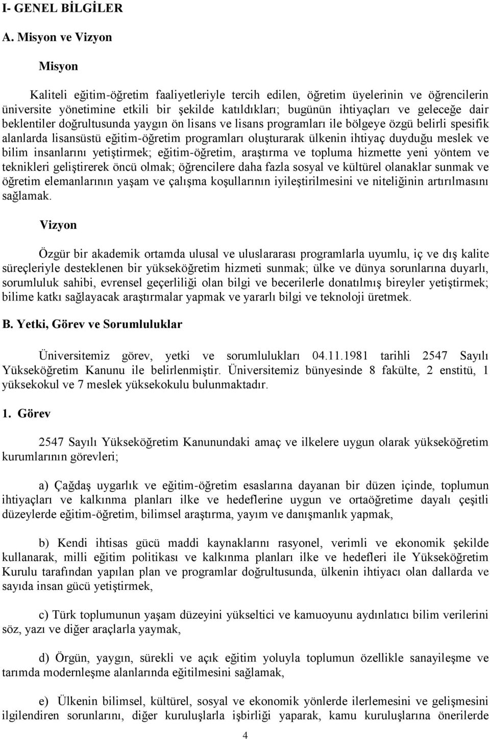 geleceğe dair beklentiler doğrultusunda yaygın ön lisans ve lisans programları ile bölgeye özgü belirli spesifik alanlarda lisansüstü eğitim-öğretim programları oluşturarak ülkenin ihtiyaç duyduğu