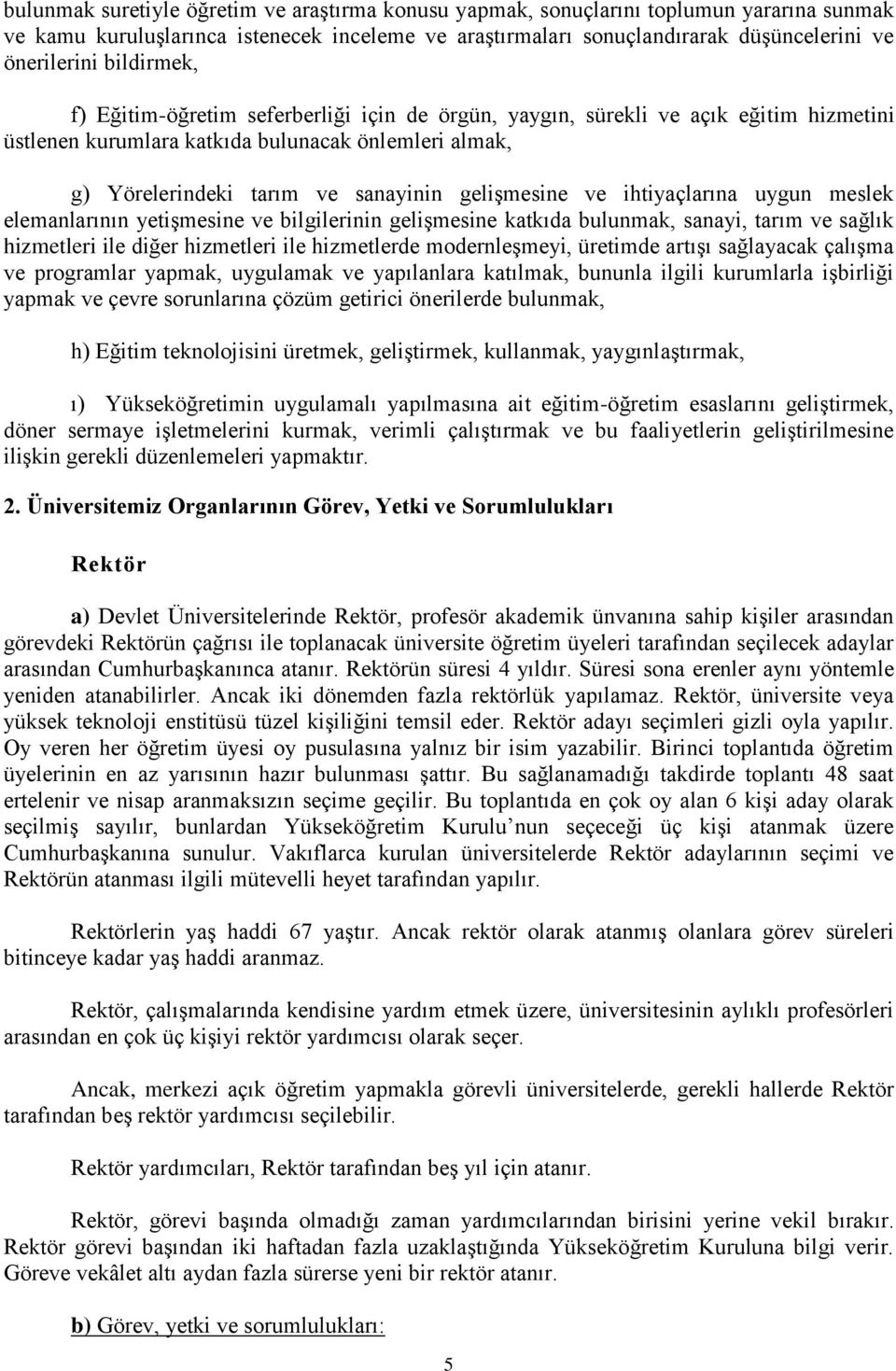 ve ihtiyaçlarına uygun meslek elemanlarının yetişmesine ve bilgilerinin gelişmesine katkıda bulunmak, sanayi, tarım ve sağlık hizmetleri ile diğer hizmetleri ile hizmetlerde modernleşmeyi, üretimde