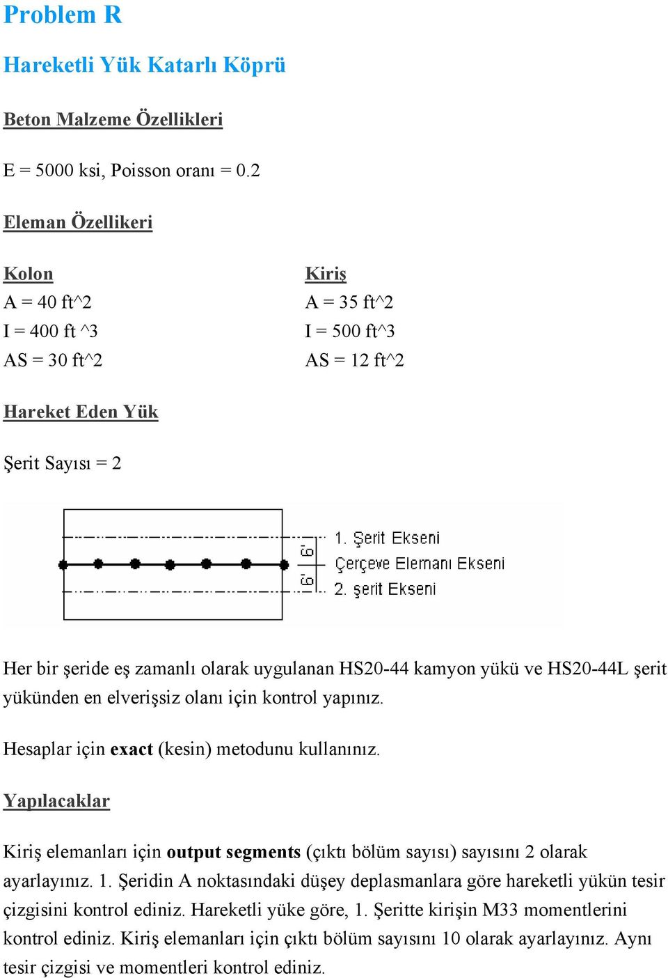 kamyon yükü ve HS20-44L şerit yükünden en elverişsiz olanı için kontrol yapınız. Hesaplar için exact (kesin) metodunu kullanınız.