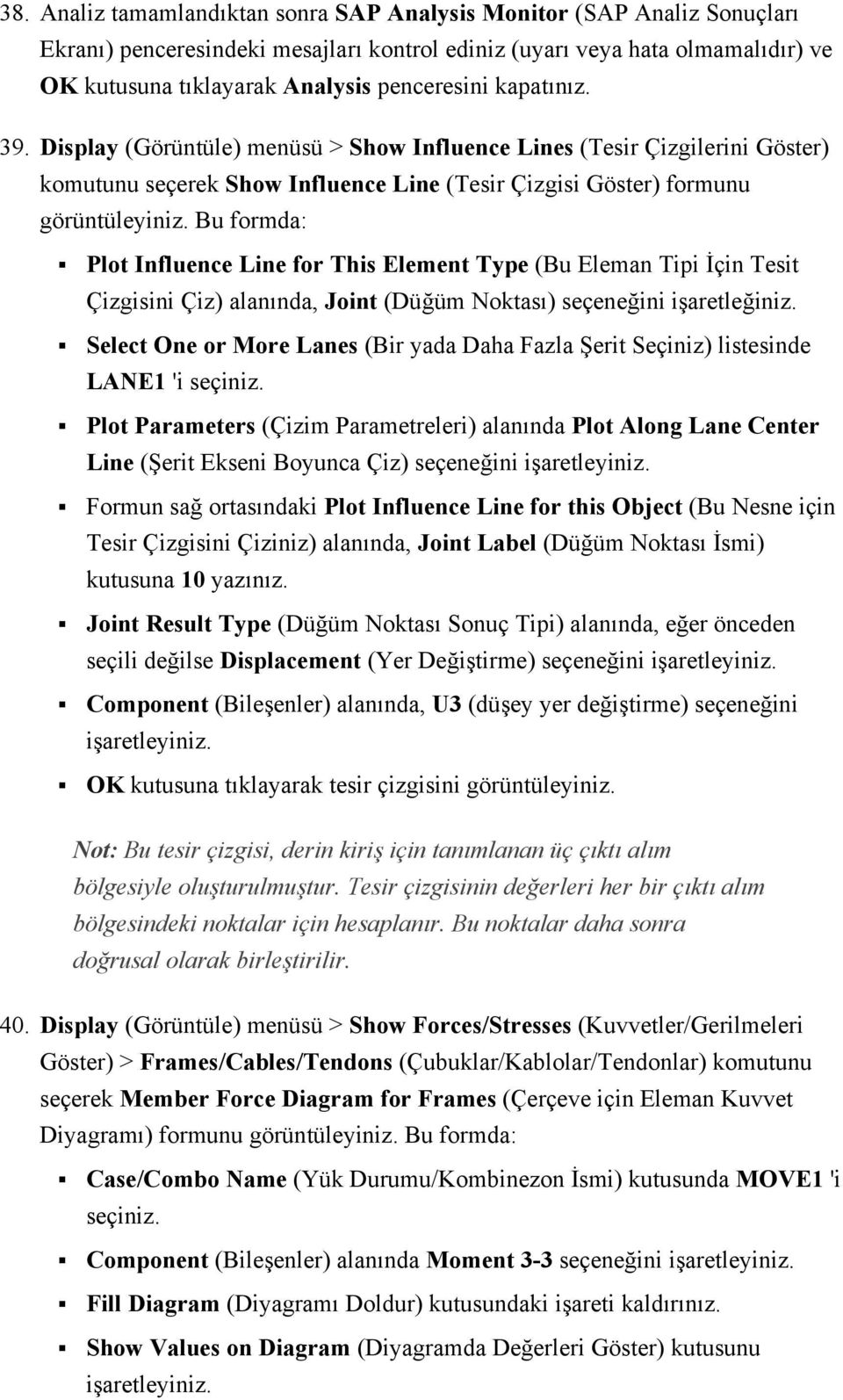 Bu formda: Plot Influence Line for This Element Type (Bu Eleman Tipi İçin Tesit Çizgisini Çiz) alanında, Joint (Düğüm Noktası) seçeneğini işaretleğiniz.