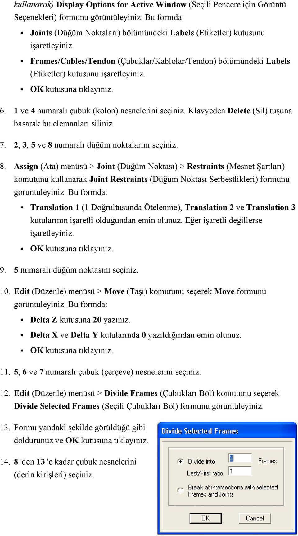 1 ve 4 numaralı çubuk (kolon) nesnelerini seçiniz. Klavyeden Delete (Sil) tuşuna basarak bu elemanları siliniz. 7. 2, 3, 5 ve 8 