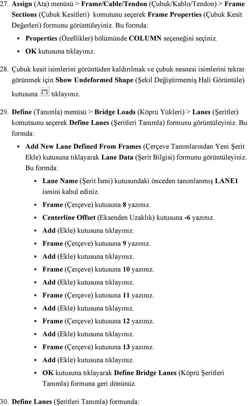 Çubuk kesit isimlerini görüntüden kaldırılmak ve çubuk nesnesi isimlerini tekrar görünmek için Show Undeformed Shape (Şekil Değiştirmemiş Hali Görüntüle) kutusuna tıklayınız. 29.