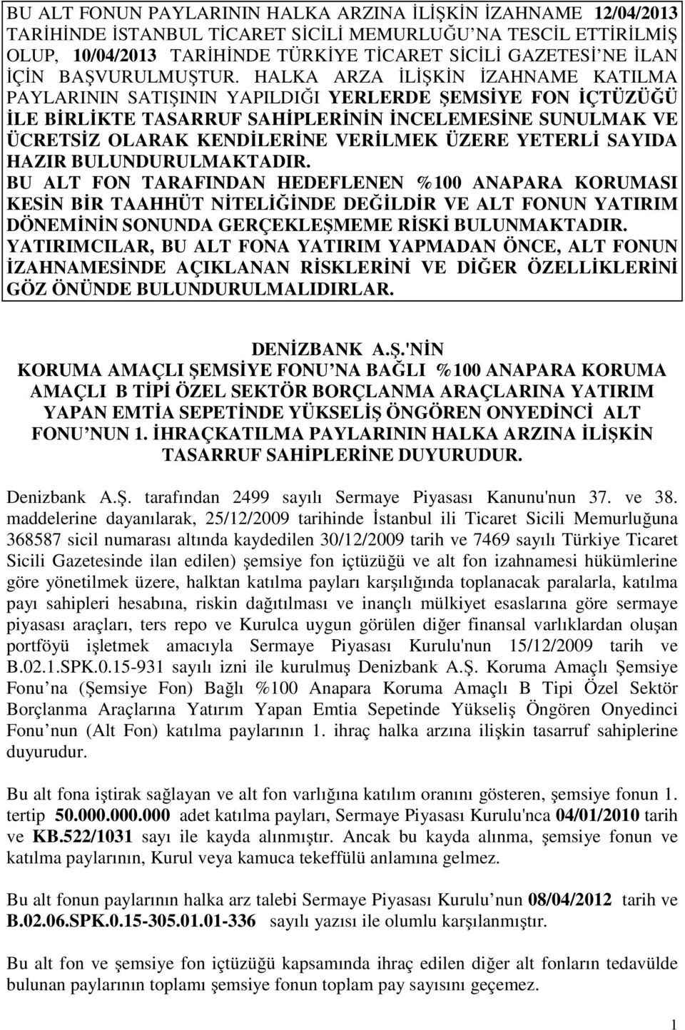 HALKA ARZA İLİŞKİN İZAHNAME KATILMA PAYLARININ SATIŞININ YAPILDIĞI YERLERDE ŞEMSİYE FON İÇTÜZÜĞÜ İLE BİRLİKTE TASARRUF SAHİPLERİNİN İNCELEMESİNE SUNULMAK VE ÜCRETSİZ OLARAK KENDİLERİNE VERİLMEK ÜZERE