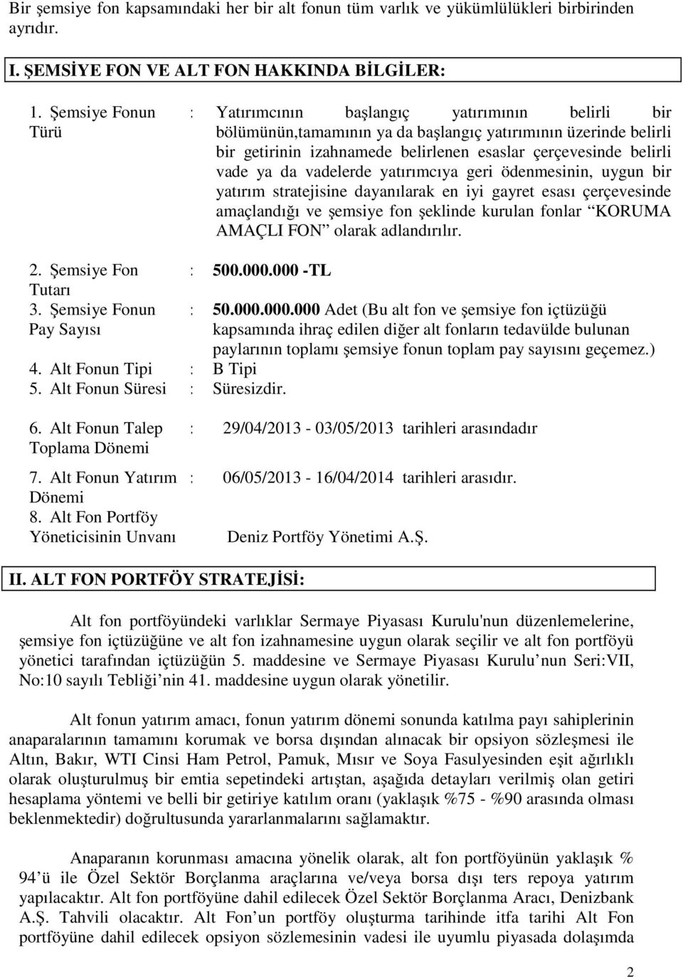 vade ya da vadelerde yatırımcıya geri ödenmesinin, uygun bir yatırım stratejisine dayanılarak en iyi gayret esası çerçevesinde amaçlandığı ve şemsiye fon şeklinde kurulan fonlar KORUMA AMAÇLI FON