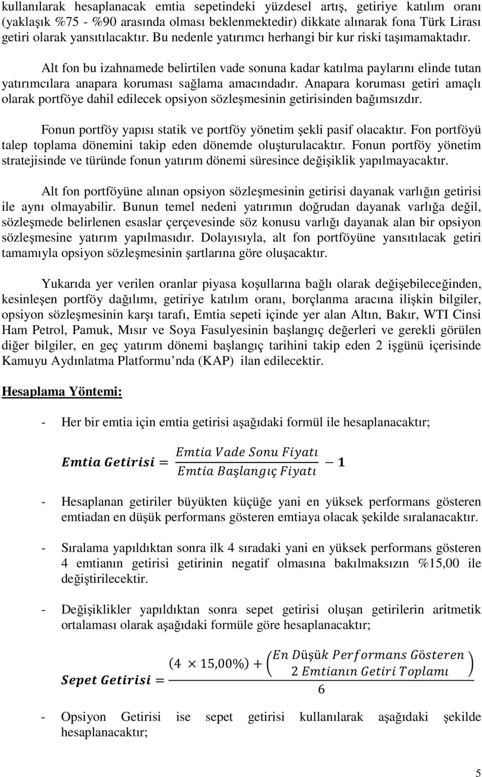 Anapara koruması getiri amaçlı olarak portföye dahil edilecek opsiyon sözleşmesinin getirisinden bağımsızdır. Fonun portföy yapısı statik ve portföy yönetim şekli pasif olacaktır.