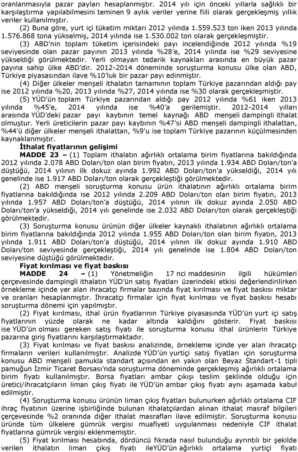 (2) Buna göre, yurt içi tüketim miktarı 2012 yılında 1.559.523 ton iken 2013 yılında 1.576.868 tona yükselmiş, 2014 yılında ise 1.530.002 ton olarak gerçekleşmiştir.