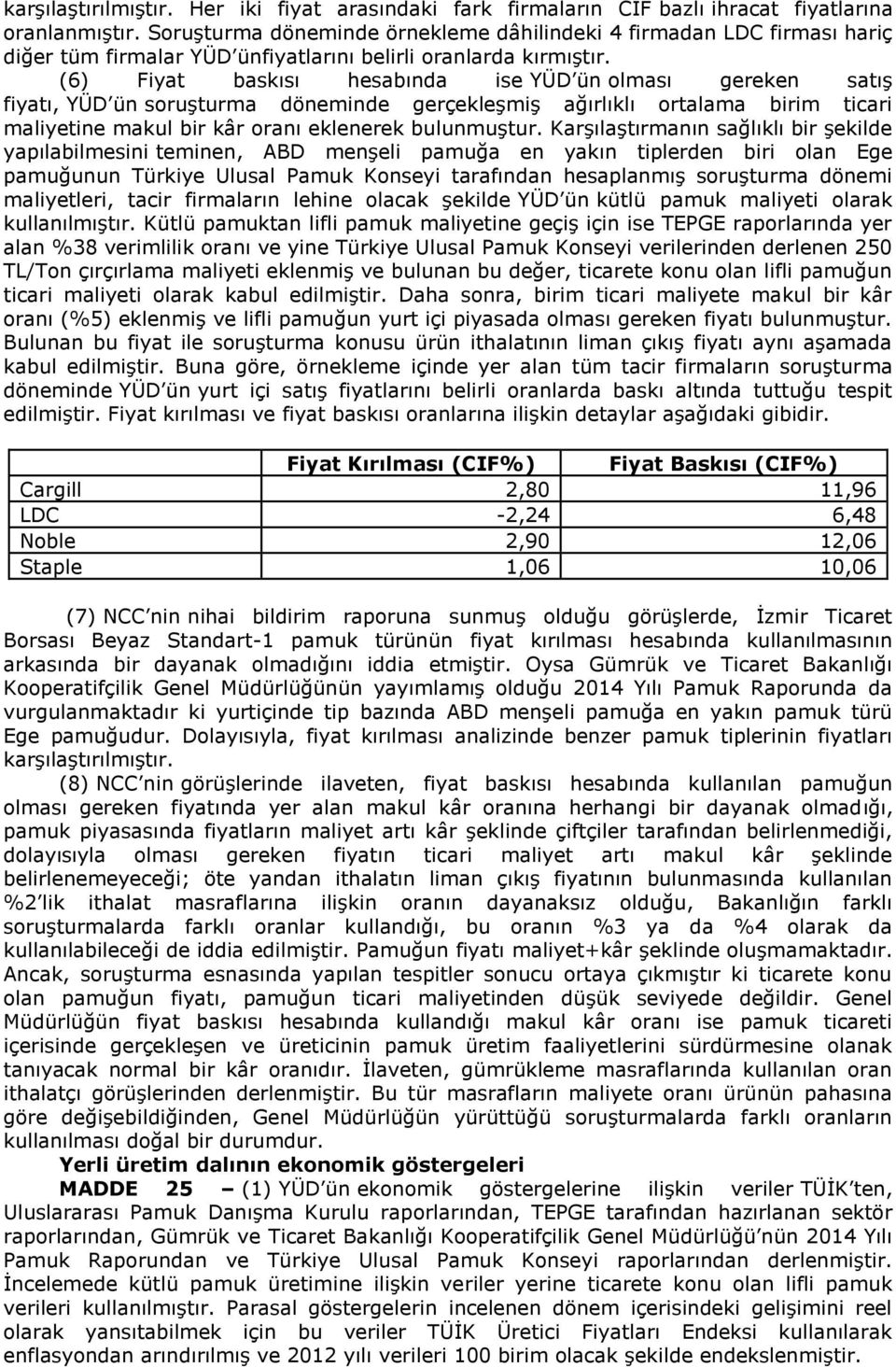 (6) Fiyat baskısı hesabında ise YÜD ün olması gereken satış fiyatı, YÜD ün soruşturma döneminde gerçekleşmiş ağırlıklı ortalama birim ticari maliyetine makul bir kâr oranı eklenerek bulunmuştur.