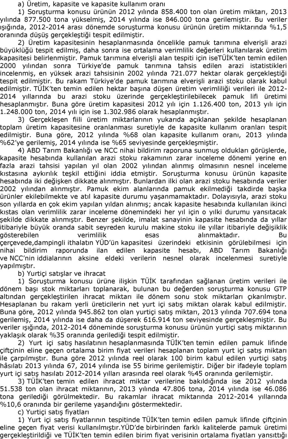 2) Üretim kapasitesinin hesaplanmasında öncelikle pamuk tarımına elverişli arazi büyüklüğü tespit edilmiş, daha sonra ise ortalama verimlilik değerleri kullanılarak üretim kapasitesi belirlenmiştir.