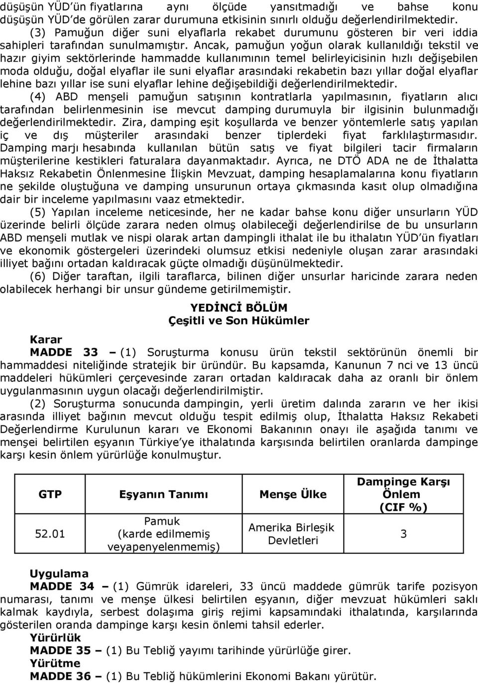 Ancak, pamuğun yoğun olarak kullanıldığı tekstil ve hazır giyim sektörlerinde hammadde kullanımının temel belirleyicisinin hızlı değişebilen moda olduğu, doğal elyaflar ile suni elyaflar arasındaki