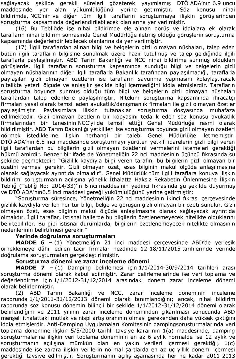 (16) Bu Tebliğde ise nihai bildirimde ele alınan görüş ve iddialara ek olarak tarafların nihai bildirim sonrasında Genel Müdürlüğe iletmiş olduğu görüşlerin soruşturma kapsamında