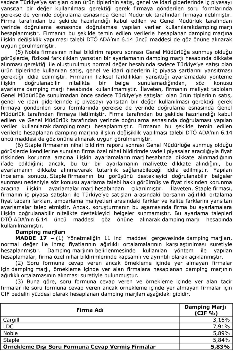 Firma tarafından bu şekilde hazırlandığı kabul edilen ve Genel Müdürlük tarafından yerinde doğrulama esnasında doğrulaması yapılan veriler kullanılarakdamping marjı hesaplanmıştır.