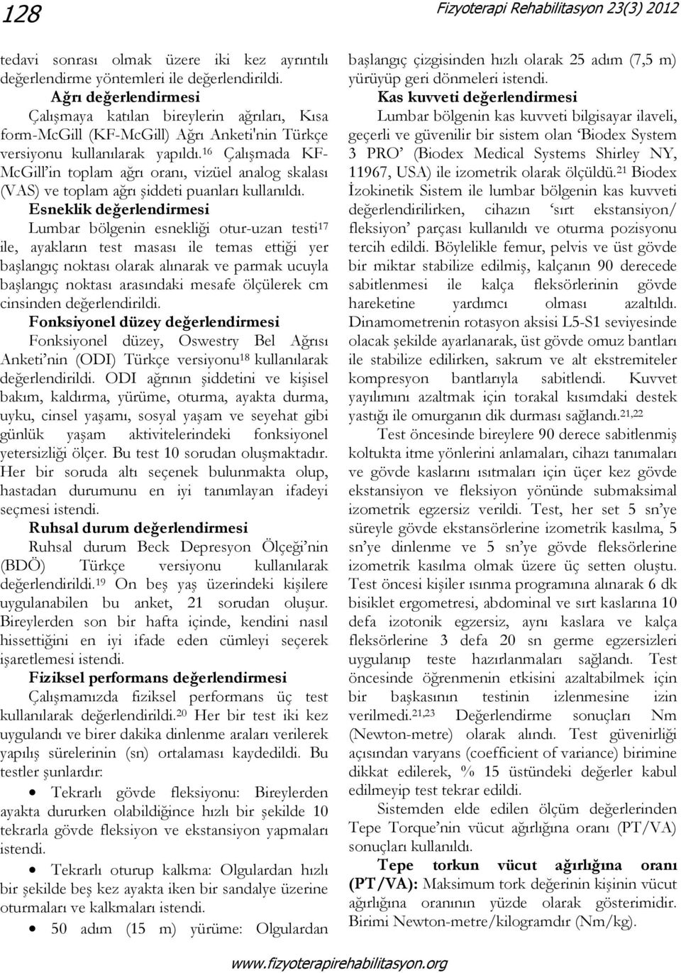 16 Çalışmada KF- McGill in toplam ağrı oranı, vizüel analog skalası (VAS) ve toplam ağrı şiddeti puanları kullanıldı.