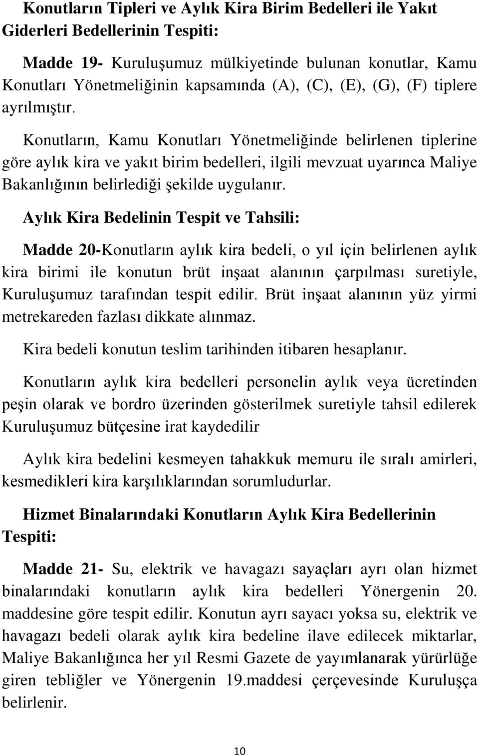 Konutların, Kamu Konutları Yönetmeliğinde belirlenen tiplerine göre aylık kira ve yakıt birim bedelleri, ilgili mevzuat uyarınca Maliye Bakanlığının belirlediği şekilde uygulanır.