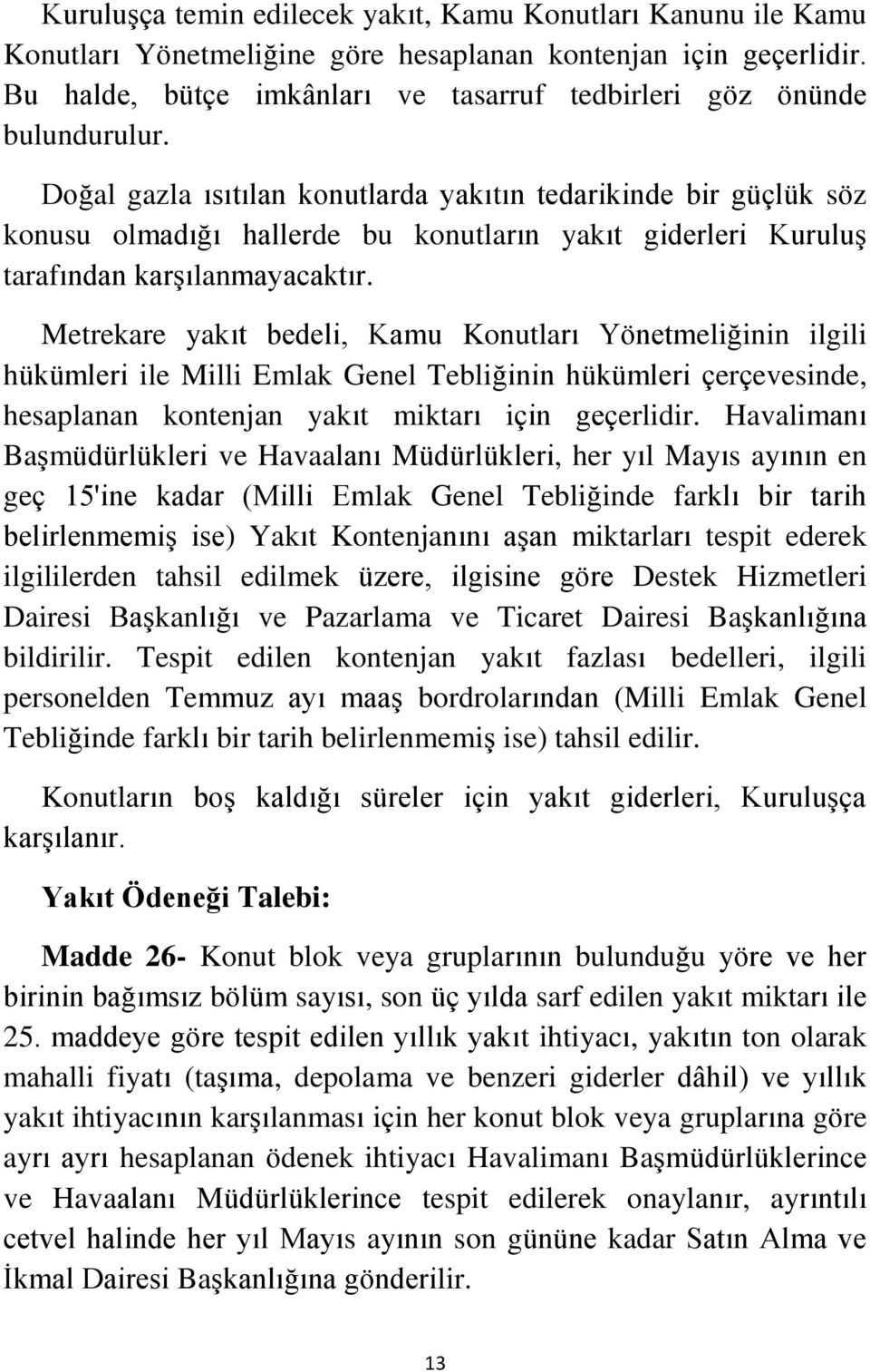 Doğal gazla ısıtılan konutlarda yakıtın tedarikinde bir güçlük söz konusu olmadığı hallerde bu konutların yakıt giderleri Kuruluş tarafından karşılanmayacaktır.