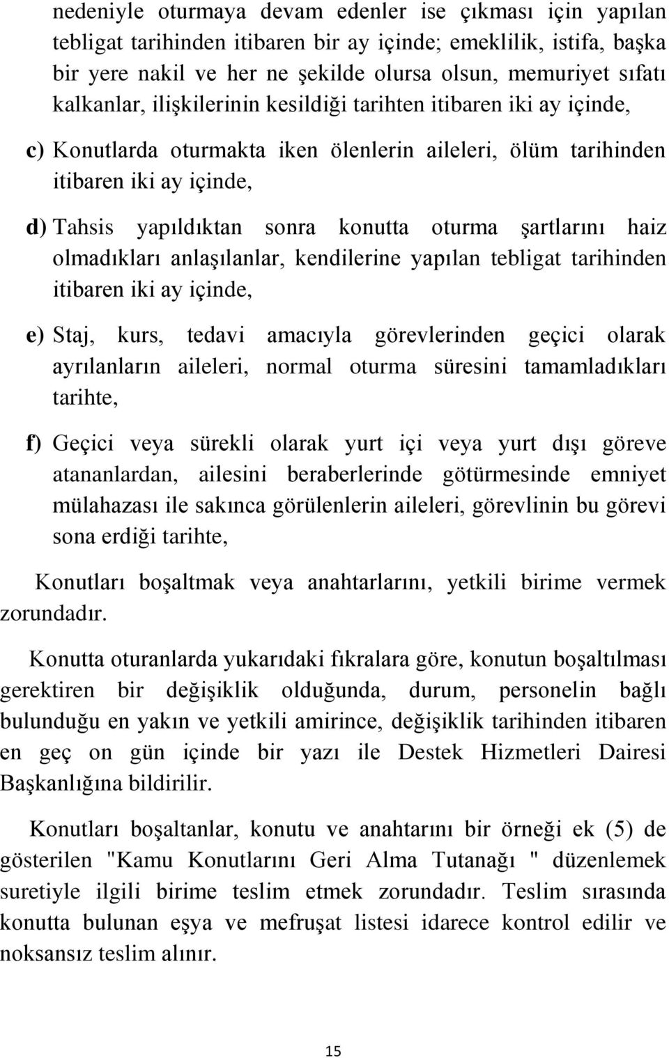 şartlarını haiz olmadıkları anlaşılanlar, kendilerine yapılan tebligat tarihinden itibaren iki ay içinde, e) Staj, kurs, tedavi amacıyla görevlerinden geçici olarak ayrılanların aileleri, normal