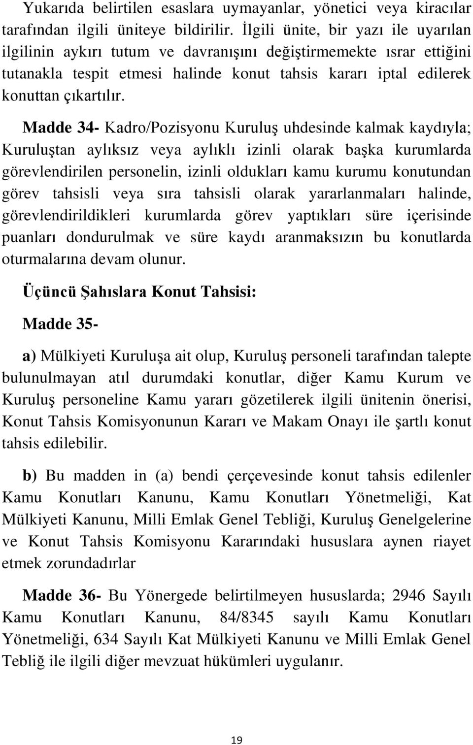 Madde 34- Kadro/Pozisyonu Kuruluş uhdesinde kalmak kaydıyla; Kuruluştan aylıksız veya aylıklı izinli olarak başka kurumlarda görevlendirilen personelin, izinli oldukları kamu kurumu konutundan görev