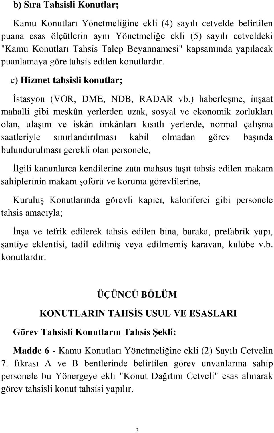 ) haberleşme, inşaat mahalli gibi meskûn yerlerden uzak, sosyal ve ekonomik zorlukları olan, ulaşım ve iskân imkânları kısıtlı yerlerde, normal çalışma saatleriyle sınırlandırılması kabil olmadan