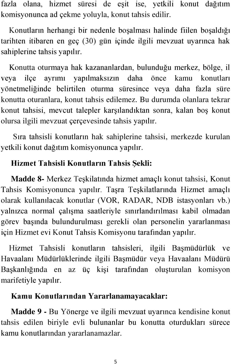 Konutta oturmaya hak kazananlardan, bulunduğu merkez, bölge, il veya ilçe ayrımı yapılmaksızın daha önce kamu konutları yönetmeliğinde belirtilen oturma süresince veya daha fazla süre konutta