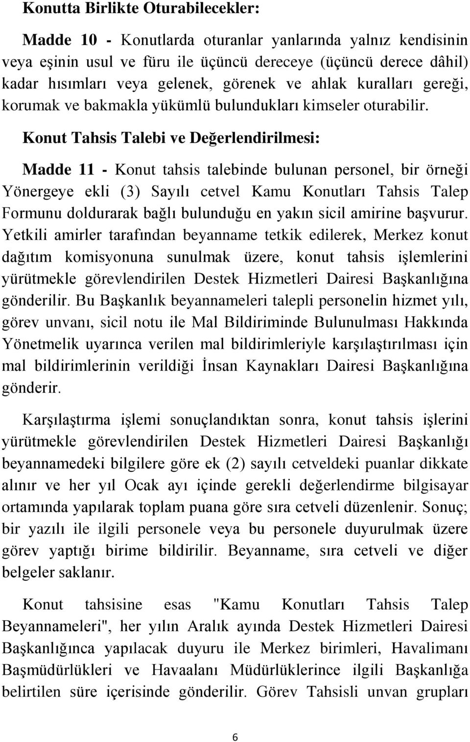 Konut Tahsis Talebi ve Değerlendirilmesi: Madde 11 - Konut tahsis talebinde bulunan personel, bir örneği Yönergeye ekli (3) Sayılı cetvel Kamu Konutları Tahsis Talep Formunu doldurarak bağlı