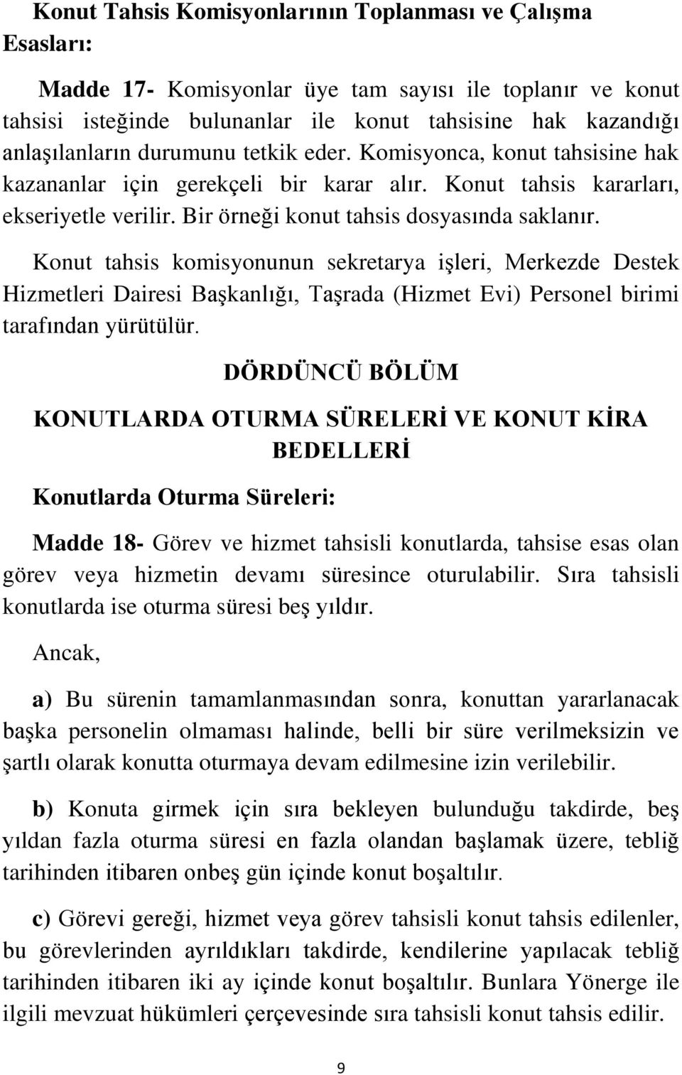 Konut tahsis komisyonunun sekretarya işleri, Merkezde Destek Hizmetleri Dairesi Başkanlığı, Taşrada (Hizmet Evi) Personel birimi tarafından yürütülür.