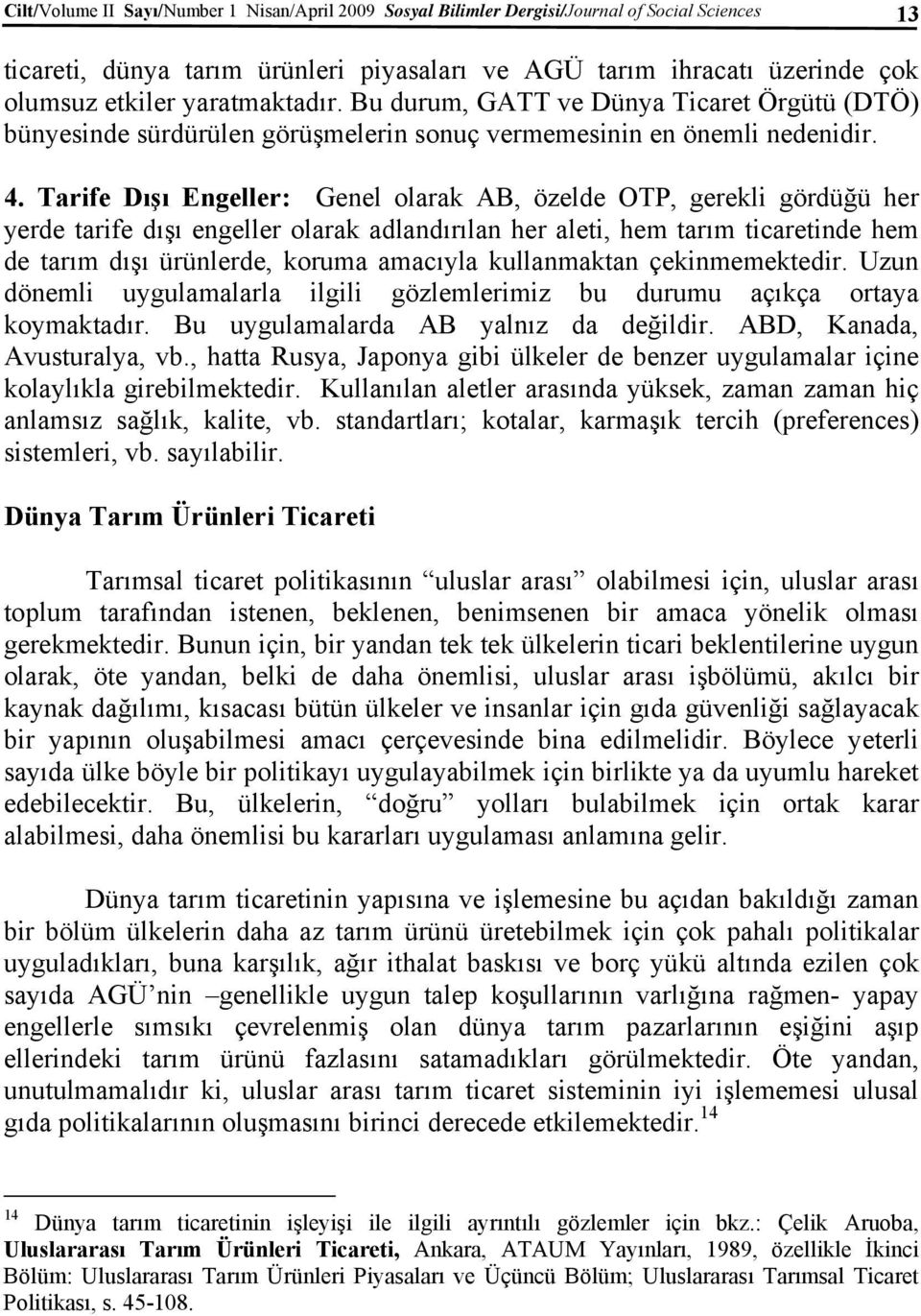 Tarife Dışı Engeller: Genel olarak AB, özelde OTP, gerekli gördüğü her yerde tarife dışı engeller olarak adlandırılan her aleti, hem tarım ticaretinde hem de tarım dışı ürünlerde, koruma amacıyla