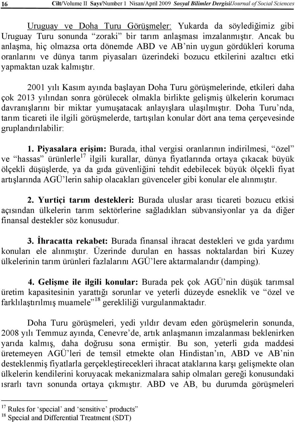 Ancak bu anlaşma, hiç olmazsa orta dönemde ABD ve AB nin uygun gördükleri koruma oranlarını ve dünya tarım piyasaları üzerindeki bozucu etkilerini azaltıcı etki yapmaktan uzak kalmıştır.