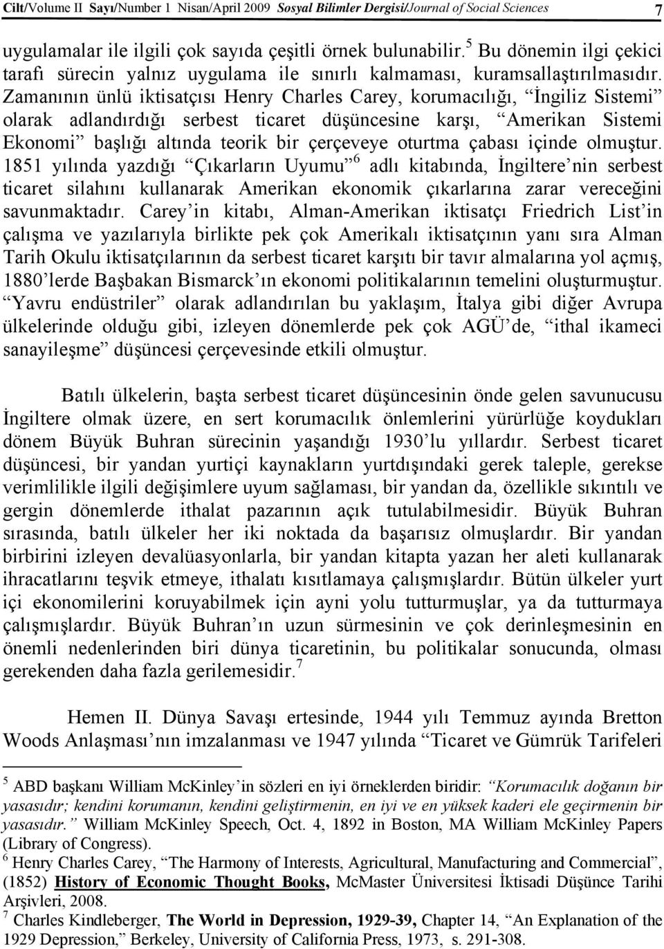 Zamanının ünlü iktisatçısı Henry Charles Carey, korumacılığı, İngiliz Sistemi olarak adlandırdığı serbest ticaret düşüncesine karşı, Amerikan Sistemi Ekonomi başlığı altında teorik bir çerçeveye