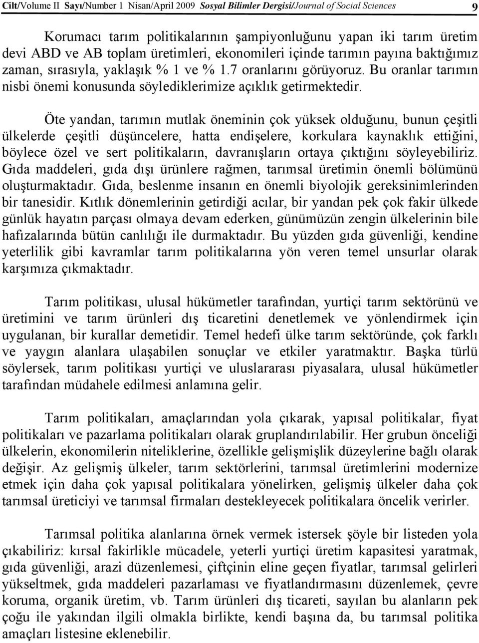 Öte yandan, tarımın mutlak öneminin çok yüksek olduğunu, bunun çeşitli ülkelerde çeşitli düşüncelere, hatta endişelere, korkulara kaynaklık ettiğini, böylece özel ve sert politikaların, davranışların