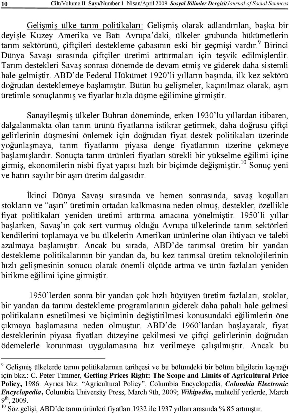 9 Birinci Dünya Savaşı sırasında çiftçiler üretimi arttırmaları için teşvik edilmişlerdir. Tarım destekleri Savaş sonrası dönemde de devam etmiş ve giderek daha sistemli hale gelmiştir.