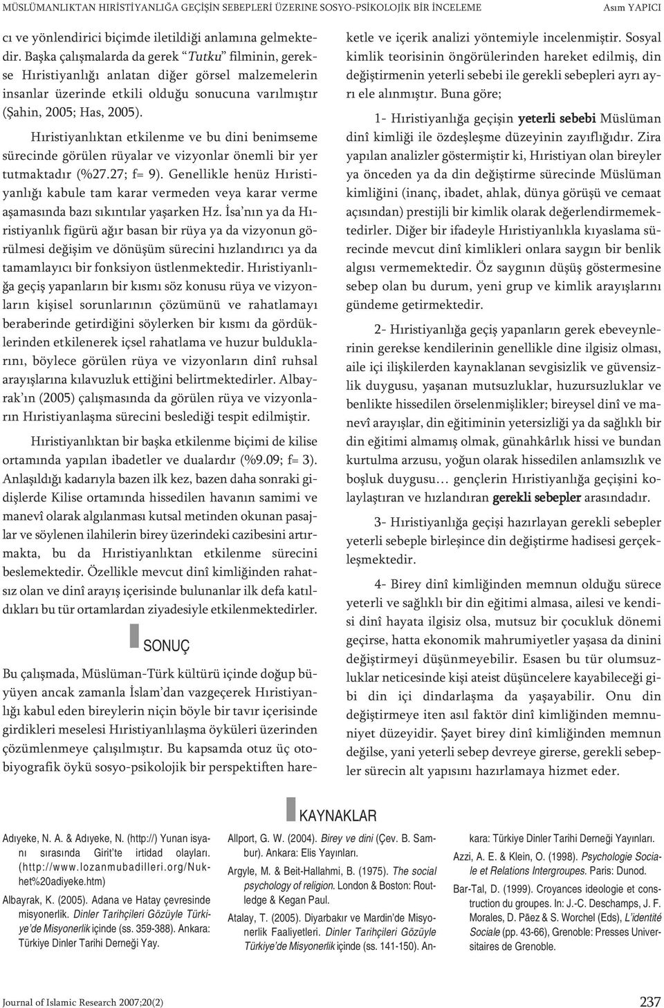 (Şahin, 2005; Has, 2005). Hı ris ti yan lık tan et ki len me ve bu di ni be nim se me sü re cin de gö rü len rü ya lar ve viz yon lar önem li bir yer tut mak ta dır (%27.27; f= 9).