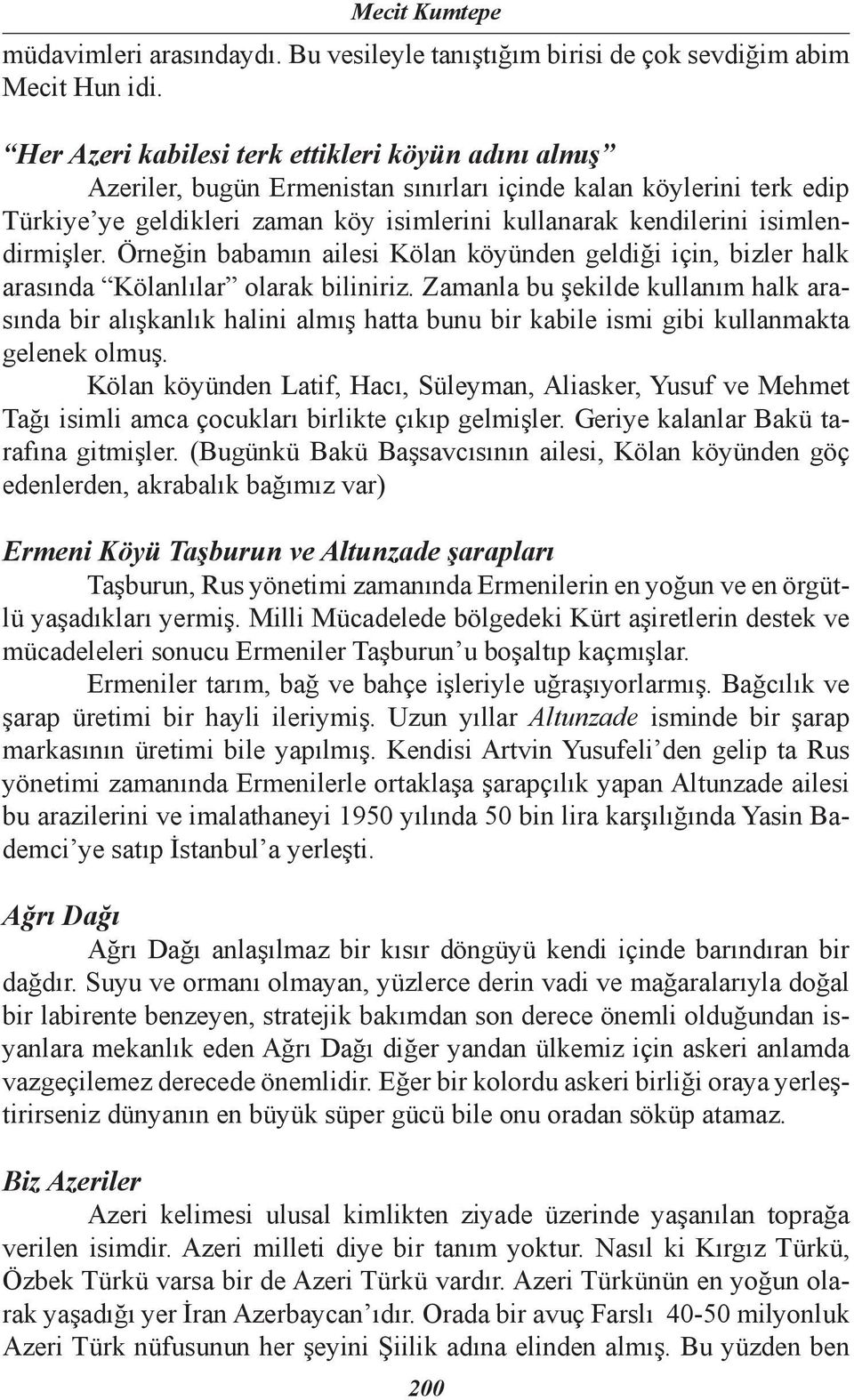 isimlendirmişler. Örneğin babamın ailesi Kölan köyünden geldiği için, bizler halk arasında Kölanlılar olarak biliniriz.